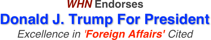 WHN Endorses 
Donald J. Trump For President
Excellence in 'Foreign Affairs' Cited
